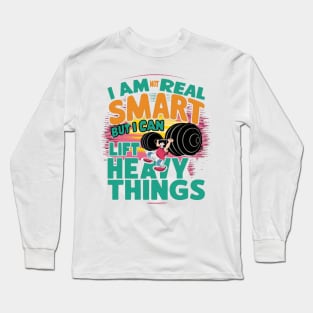 I Am Not Real Smart But I Can Lift Heavy Things Long Sleeve T-Shirt